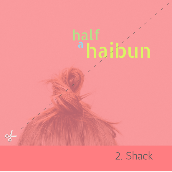 Half a haibun a collaborative project between bloggers. Shack: Robert Okaji prose 10000hoursleft tanka